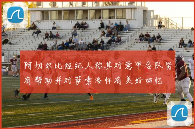 阿切尔比经纪人称其对意甲各队皆有帮助并对萨索洛怀有美好回忆